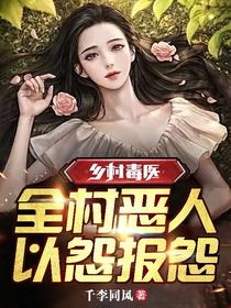 乡村毒医：全村恶人，以怨报怨