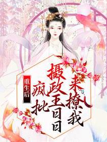 重生后，疯批摄政王日日来撩我