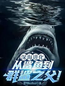 深海进化：从鲨鱼到群鲨之父！